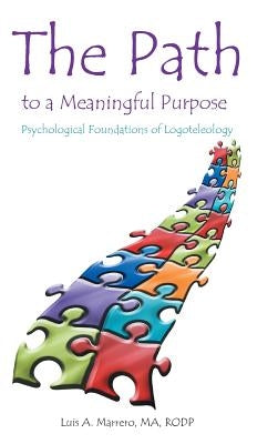 The Path to a Meaningful Purpose: Psychological Foundations of Logoteleology by Marrero Ma Rodp, Luis A.
