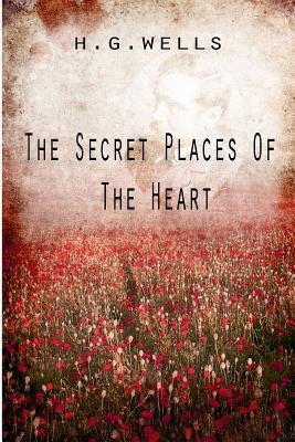 The Secret Places Of The Heart by Wells, H. G.