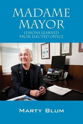 Madame Mayor: Lessons Learned From Elected Office by Blum, Marty