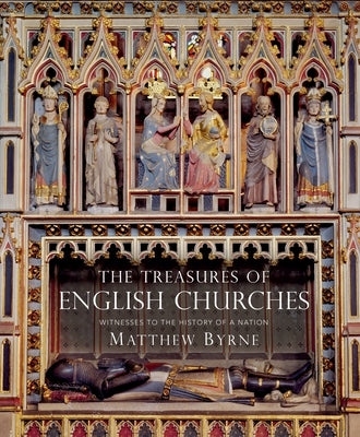 The Treasures of English Churches: Witnesses to the History of a Nation by Byrne, Matthew