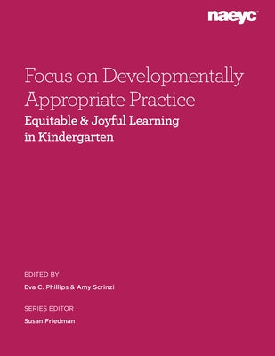 Focus on Developmentally Appropriate Practice: Equitable and Joyful Learning in Kindergarten by C. Phillips, Eva