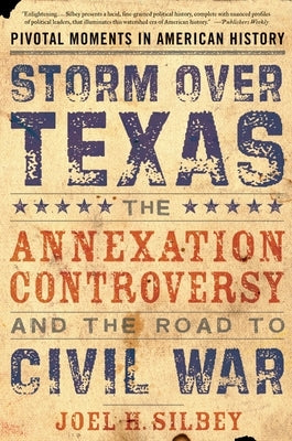 Storm Over Texas: The Annexation Controversy and the Road to Civil War by Silbey, Joel H.