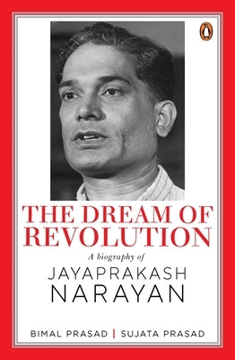 The Dream of Revolution: A Biography of Jayaprakash Narayan by Prasad, Bimal