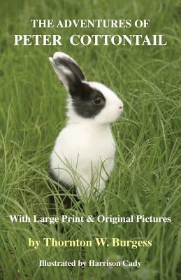 The Adventures of Peter Cottontail: With Large Print and Original Pictures by Burgess, Thornton W.