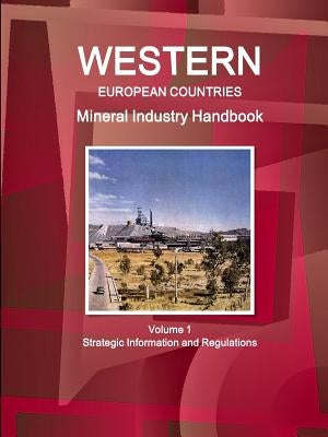 Western European Countries Mineral Industry Handbook Volume 1 Strategic Information and Regulations by Ibp, Inc