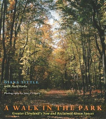 A Walk in the Park: Greater Cleveland's New and Reclaimed Green Spaces by Tittle, Diana