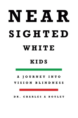 Nearsighted White Kids: A Journey Into Vision Blindness by Boulet, Charles A.