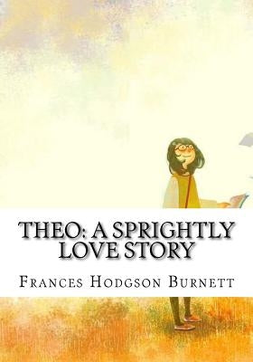 Theo: A Sprightly Love Story by Burnett, Frances Hodgson