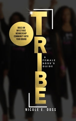 Tribe: How to Build Infectious Communities with Your Brand by Doss, Nicole