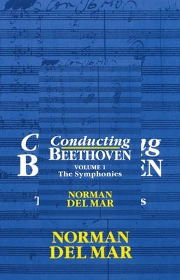 Conducting Beethoven: Volume 1: The Symphonies by Del Mar, Norman