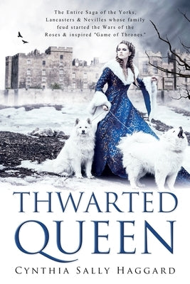 Thwarted Queen: The Entire Saga of the Yorks, Lancasters & Nevilles whose family feud inspired Season One of Game of Thrones. by Haggard, Cynthia Sally