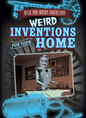 Weird Inventions for Your Home by Faust, Daniel R.
