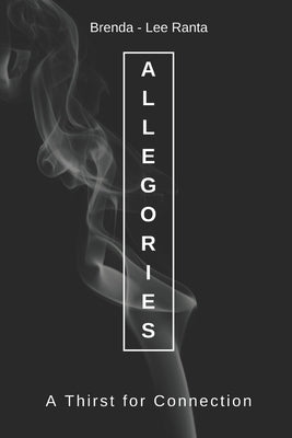 Allegories: A Thirst for Connection by Ranta, Brenda-Lee