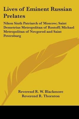 Lives of Eminent Russian Prelates: Nikon Sixth Patriarch of Moscow; Saint Demetrius Metropolitan of Rostoff; Michael Metropolitan of Novgorod and Sain by Blackmore, Reverend R. W.
