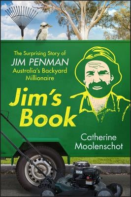 Jim's Book: The Surprising Story of Jim Penman - Australia's Backyard Millionaire by Moolenschot, Catherine