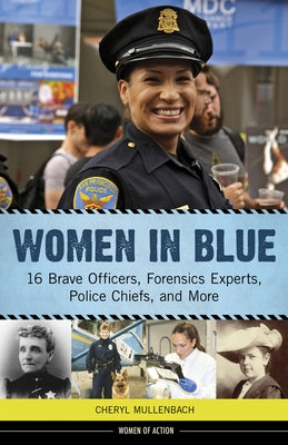 Women in Blue: 16 Brave Officers, Forensics Experts, Police Chiefs, and More Volume 16 by Mullenbach, Cheryl