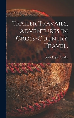 Trailer Travails, Adventures in Cross-country Travel; by Luecke, Jessie Rayne