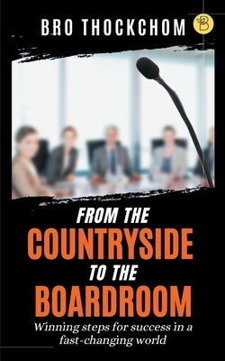 From the Countryside to the Boardroom by Bro Thockchom