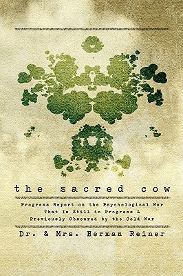 The Sacred Cow: Progress Report on the Psychological War That Is Still in Progress and Previously Obscured by the Cold War by Reiner, Hermann