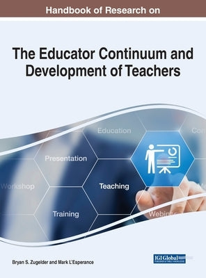 Handbook of Research on the Educator Continuum and Development of Teachers by Zugelder, Bryan S.