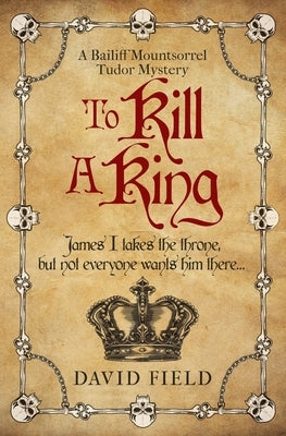 To Kill A King: James I takes the throne but not everyone wants him there... by Field, David