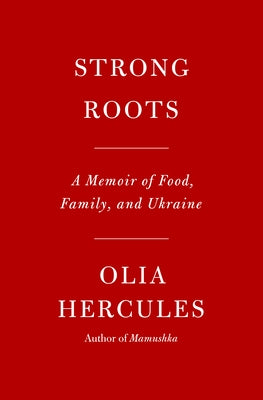 Strong Roots: A Memoir of Food, Family, and Ukraine by Hercules, Olia