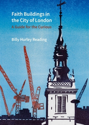 Faith Buildings in the City of London: A Guide for the Curious by Hurley Reading, Billy