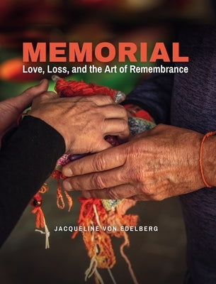 Memorial: Love, Loss, and the Art of Remembrance by Edelberg, Jacqueline Von