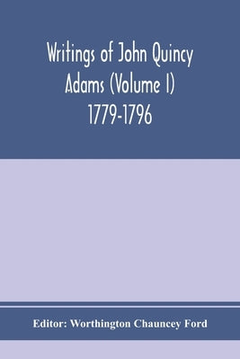 Writings of John Quincy Adams (Volume I) 1779-1796 by Chauncey Ford, Worthington