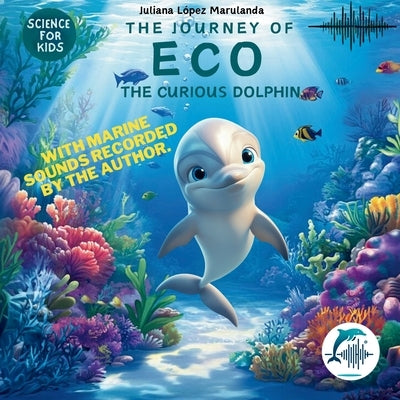The Journey of Eco, the curious dolphin by Lopez Marulanda, Juliana