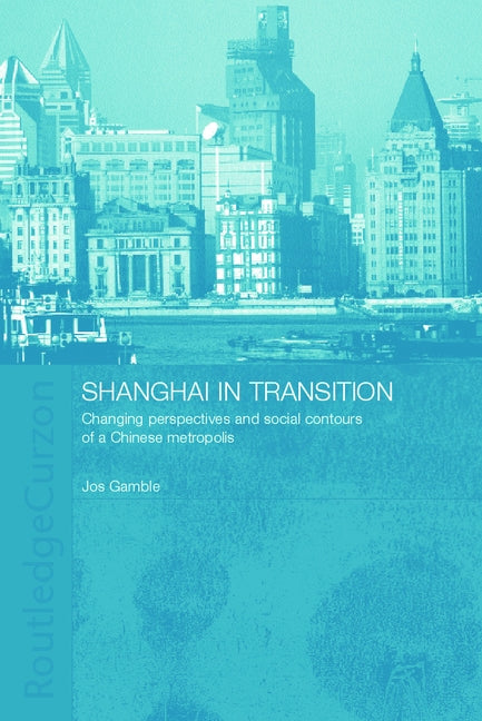 Shanghai in Transition: Changing Perspectives and Social Contours of a Chinese Metropolis by Gamble, Jos
