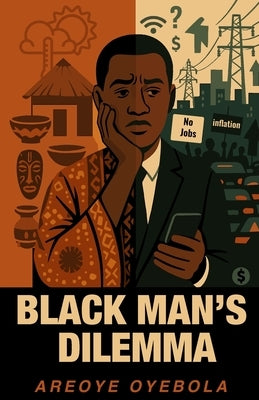 Black Man's Dilemma by Oyebola, Areoye
