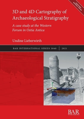 3D and 4D Cartography of Archaeological Stratigraphy: A case study at the Western Forum in Ostia Antica by Lieberwirth, Undine