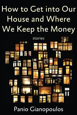 How to Get Into Our House and Where We Keep the Money by Gianopoulos, Panio