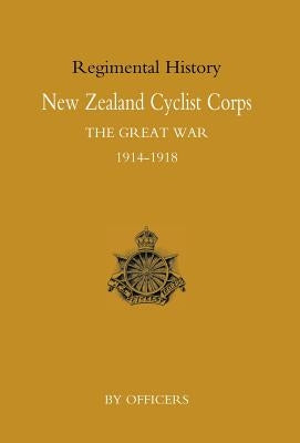 New Zealand Cyclist Corps in the Great War 1914-1918 by By Officers of the Regiment