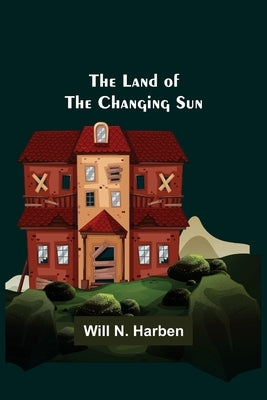 The Land of the Changing Sun by N. Harben, Will