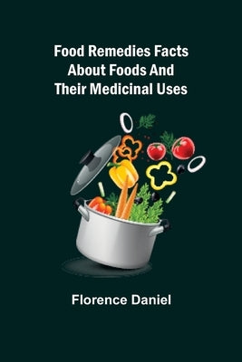 Food Remedies Facts About Foods And Their Medicinal Uses by Daniel, Florence