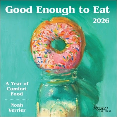 Good Enough to Eat 2026 Wall Calendar: A Year of Comfort Food by Verrier, Noah