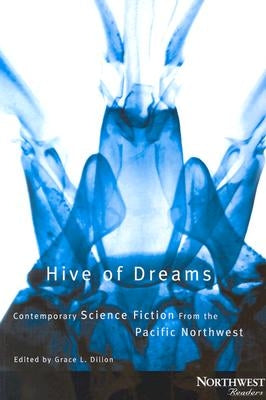 Hive of Dreams: Contemporary Science Fiction from the Pacific Northwest by Dillon, Grace
