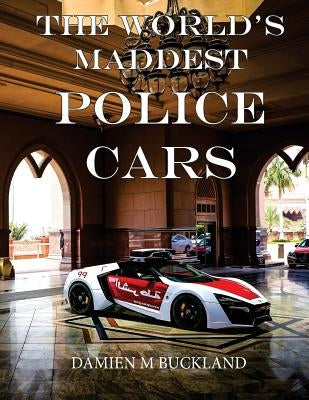 The World's Maddest Police Cars by Buckland, Damien M.