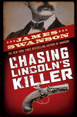 Chasing Lincoln's Killer: The Search for John Wilkes Booth by Swanson, James L.