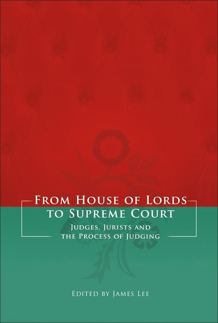 From House of Lords to Supreme Court: Judges, Jurists and the Process of Judging by Lee
