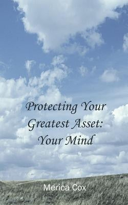 Protecting Your Greatest Asset: Your Mind by Cox, Merica
