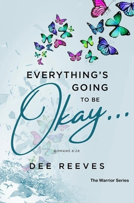 Everything Is Going To Be Okay: Godly Strategies For The Seasons Of Life by Foster, Katrina