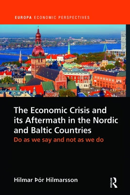 The Economic Crisis and its Aftermath in the Nordic and Baltic Countries: Do As We Say and Not As We Do by Hilmarsson, Hilmar ??r