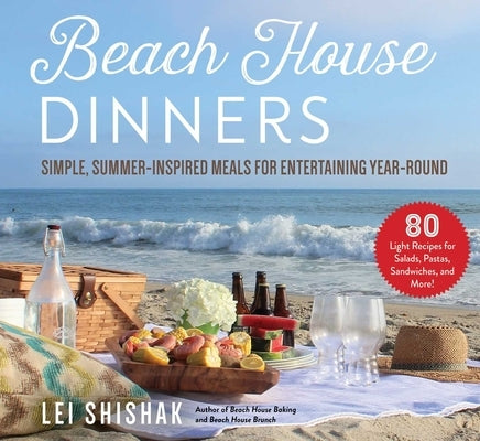 Beach House Dinners: Simple, Summer-Inspired Meals for Entertaining Year-Round by Shishak, Lei