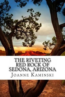 The Riveting Red Rock of Sedona, Arizona: A non-fiction book for beginning readers by Kaminski, Joanne B.