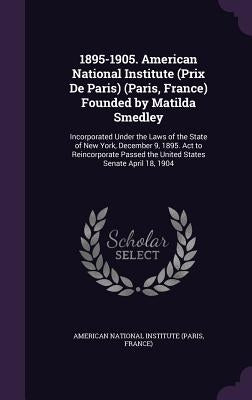 1895-1905. American National Institute (Prix De Paris) (Paris, France) Founded by Matilda Smedley: Incorporated Under the Laws of the State of New Yor by American National Institute (Paris, Fran