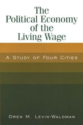 The Political Economy of the Living Wage: A Study of Four Cities by Levin-Waldman, Oren M.