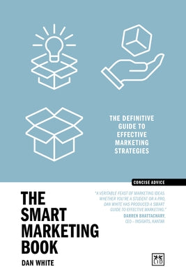 The Smart Marketing Book PB: The Definitive Guide to Effective Marketing Strategies by White, Dan